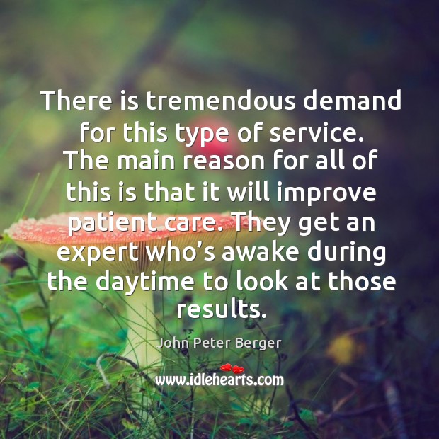 There is tremendous demand for this type of service. John Peter Berger Picture Quote