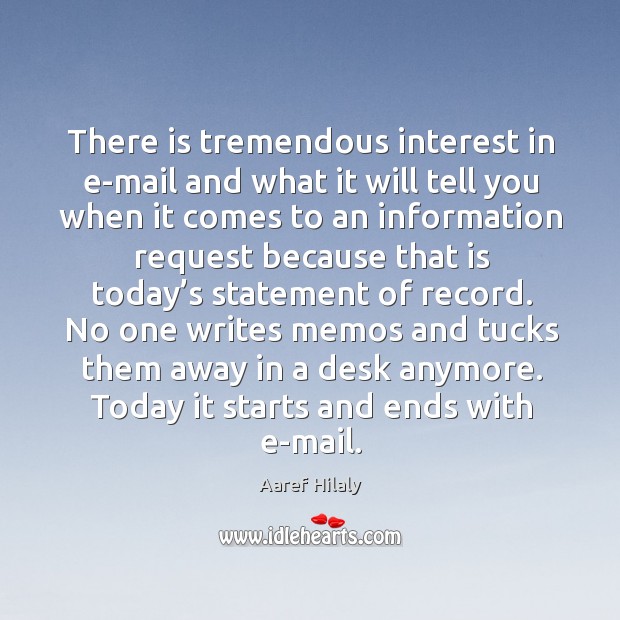 There is tremendous interest in e-mail and what it will tell you when it comes Aaref Hilaly Picture Quote