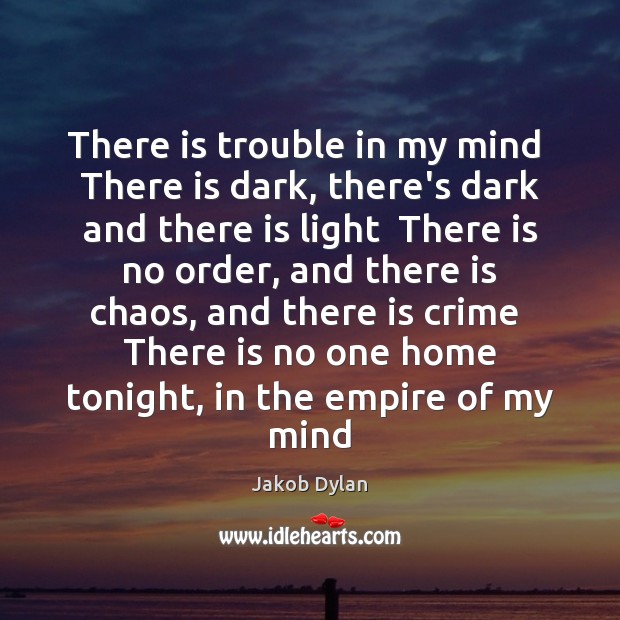There is trouble in my mind  There is dark, there’s dark and Jakob Dylan Picture Quote