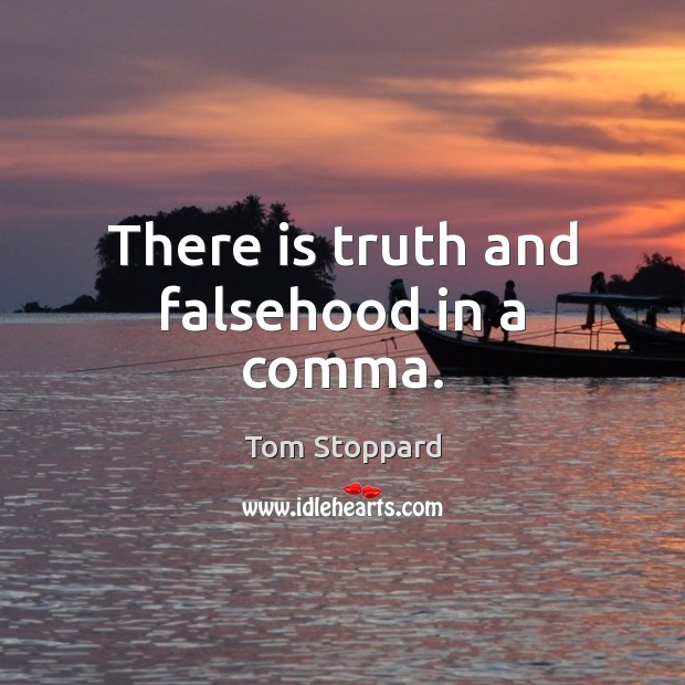 There is truth and falsehood in a comma. Tom Stoppard Picture Quote
