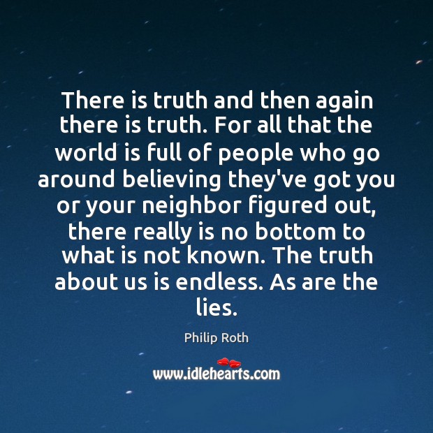 There is truth and then again there is truth. For all that Philip Roth Picture Quote