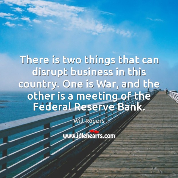 There is two things that can disrupt business in this country. One Will Rogers Picture Quote