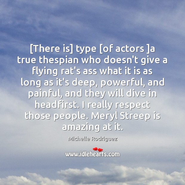 [There is] type [of actors ]a true thespian who doesn’t give a Michelle Rodriguez Picture Quote