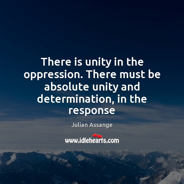 There is unity in the oppression. There must be absolute unity and Determination Quotes Image