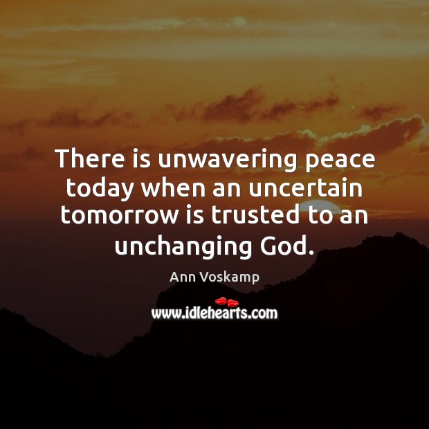 There is unwavering peace today when an uncertain tomorrow is trusted to Image