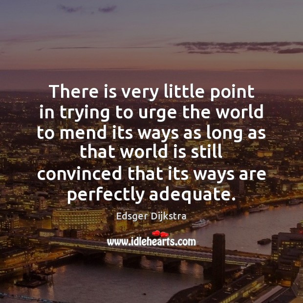 There is very little point in trying to urge the world to Edsger Dijkstra Picture Quote