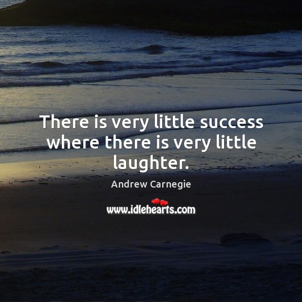 There is very little success where there is very little laughter. Image