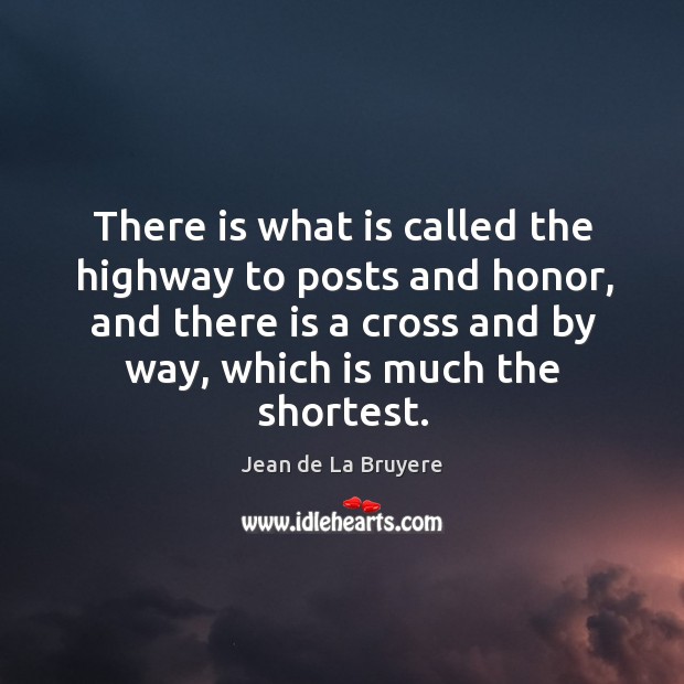 There is what is called the highway to posts and honor, and Jean de La Bruyere Picture Quote