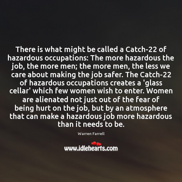 There is what might be called a Catch-22 of hazardous occupations: The Warren Farrell Picture Quote