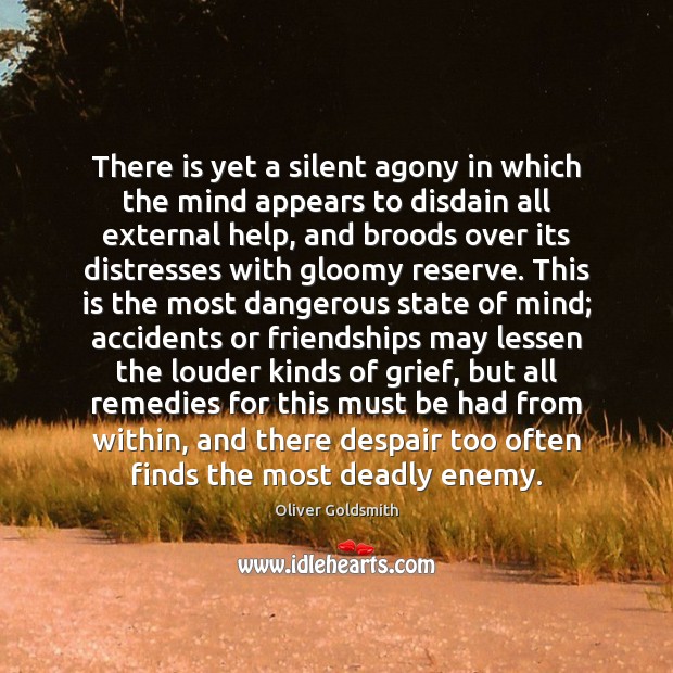 There is yet a silent agony in which the mind appears to Oliver Goldsmith Picture Quote