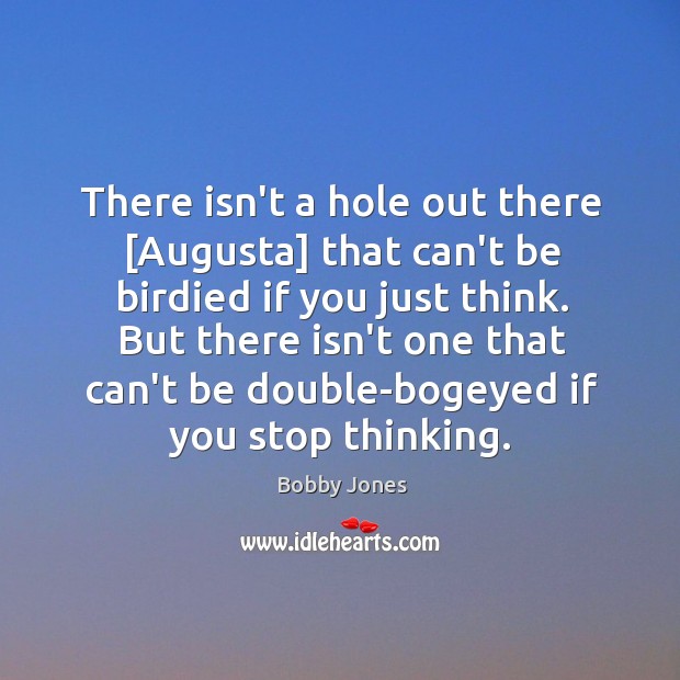 There isn’t a hole out there [Augusta] that can’t be birdied if Bobby Jones Picture Quote