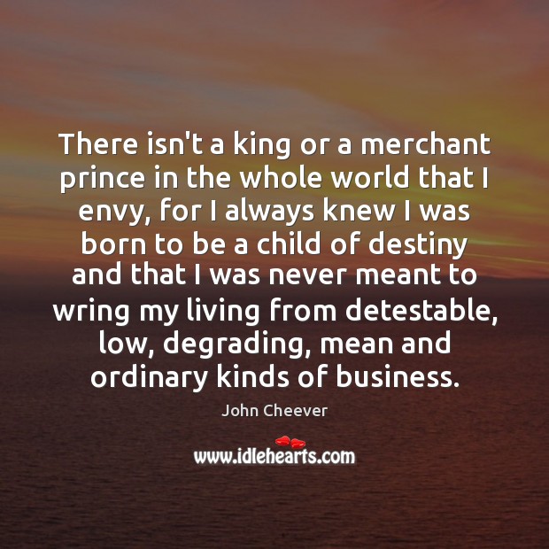 There isn’t a king or a merchant prince in the whole world John Cheever Picture Quote