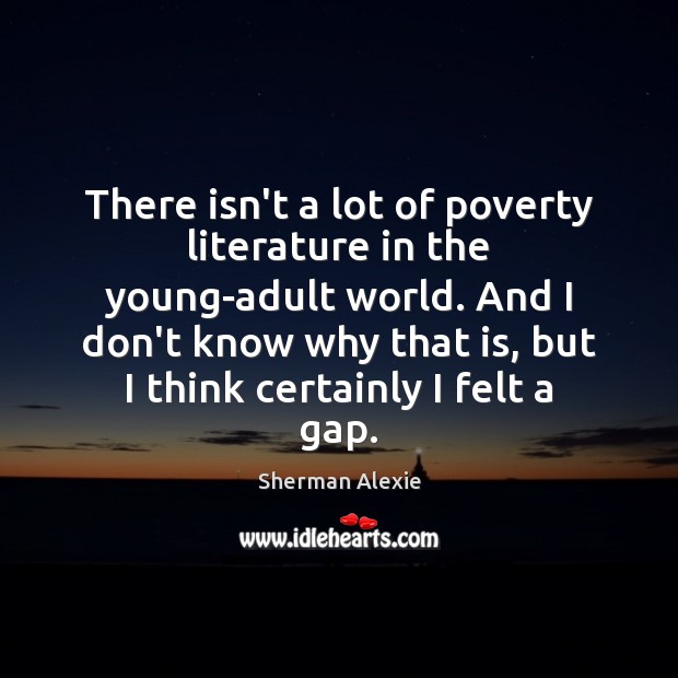 There isn’t a lot of poverty literature in the young-adult world. And Sherman Alexie Picture Quote
