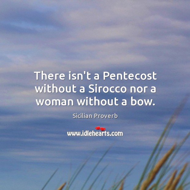 There isn’t a pentecost without a sirocco nor a woman without a bow. Image