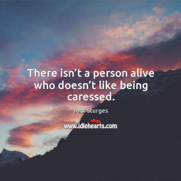 There isn’t a person alive who doesn’t like being caressed. Image
