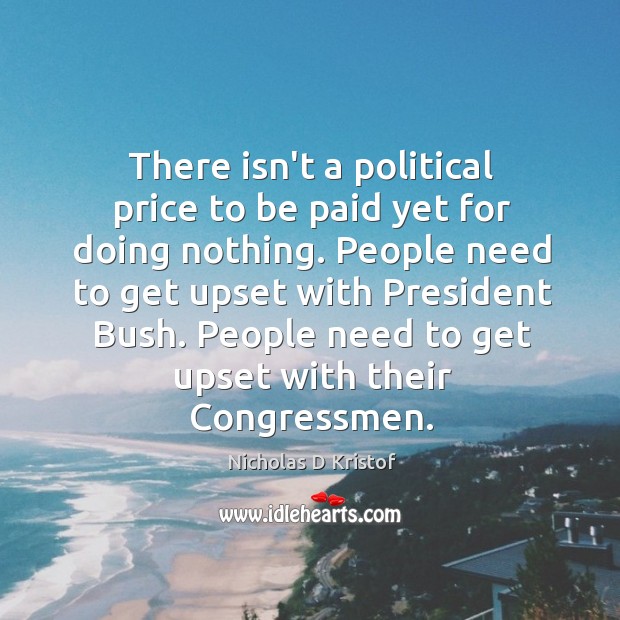 There isn’t a political price to be paid yet for doing nothing. Nicholas D Kristof Picture Quote