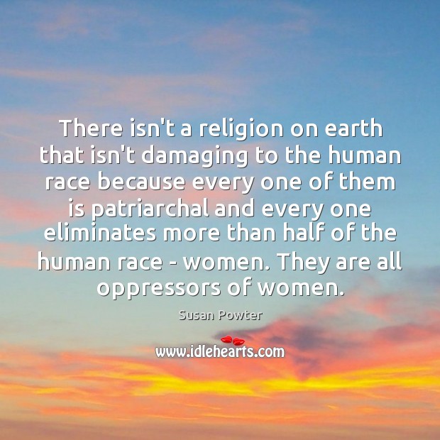 There isn’t a religion on earth that isn’t damaging to the human Earth Quotes Image