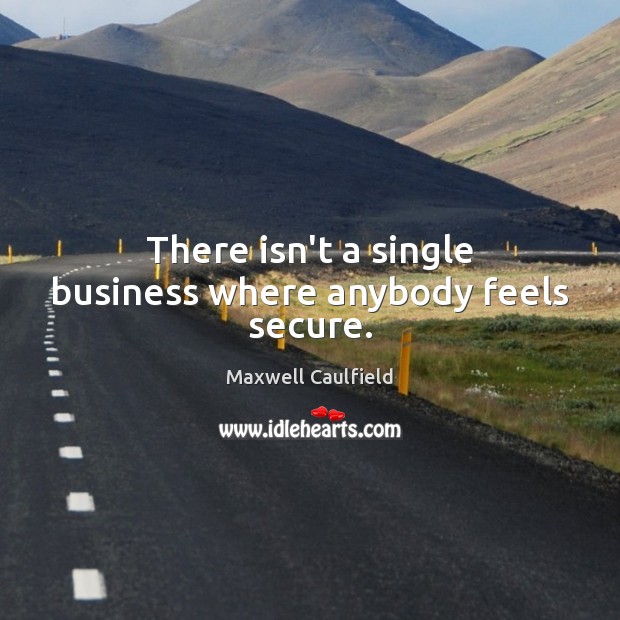 There isn’t a single business where anybody feels secure. Image