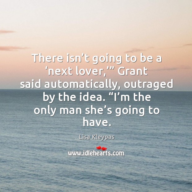 There isn’t going to be a ‘next lover,’” Grant said automatically, Lisa Kleypas Picture Quote