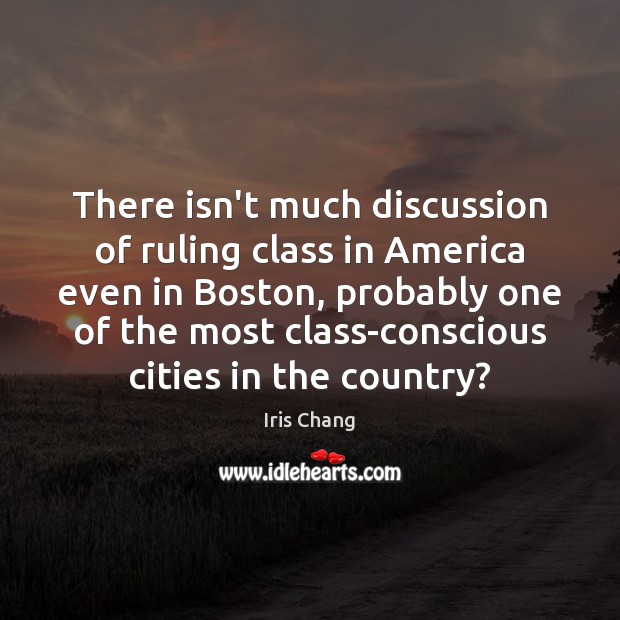 There isn’t much discussion of ruling class in America even in Boston, Iris Chang Picture Quote