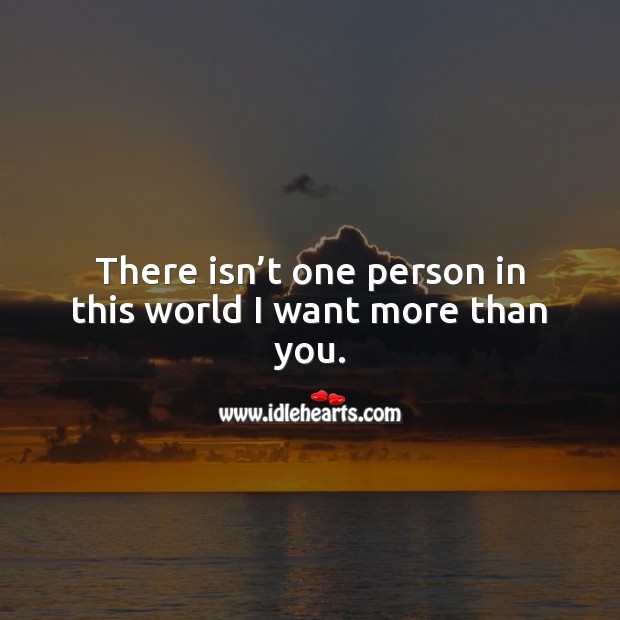 There isn’t one person in this world I want more than you. Love Quotes for Her Image