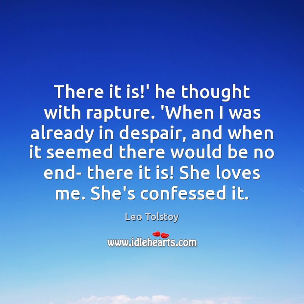 There it is!’ he thought with rapture. ‘When I was already Leo Tolstoy Picture Quote