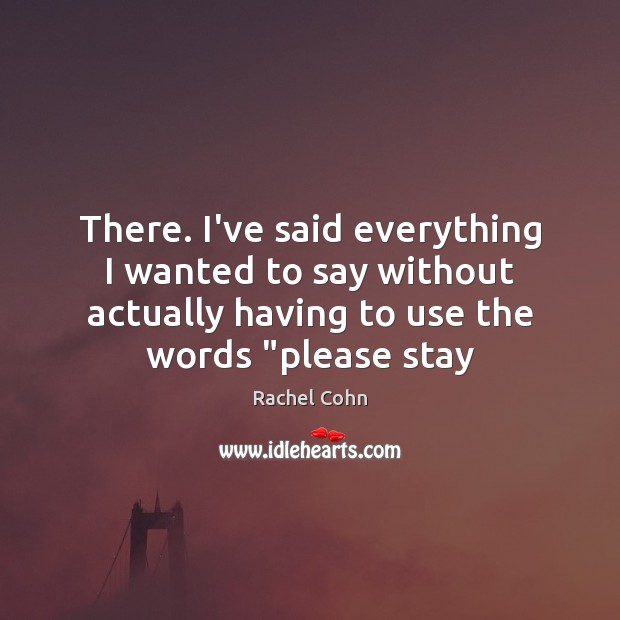 There. I’ve said everything I wanted to say without actually having to Rachel Cohn Picture Quote