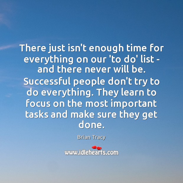 There just isn’t enough time for everything on our ‘to do’ list Brian Tracy Picture Quote