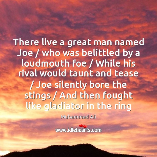There live a great man named Joe / who was belittled by a Muhammad Ali Picture Quote