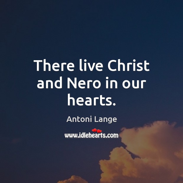 There live Christ and Nero in our hearts. Image