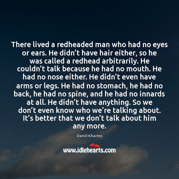 There lived a redheaded man who had no eyes or ears. He Image