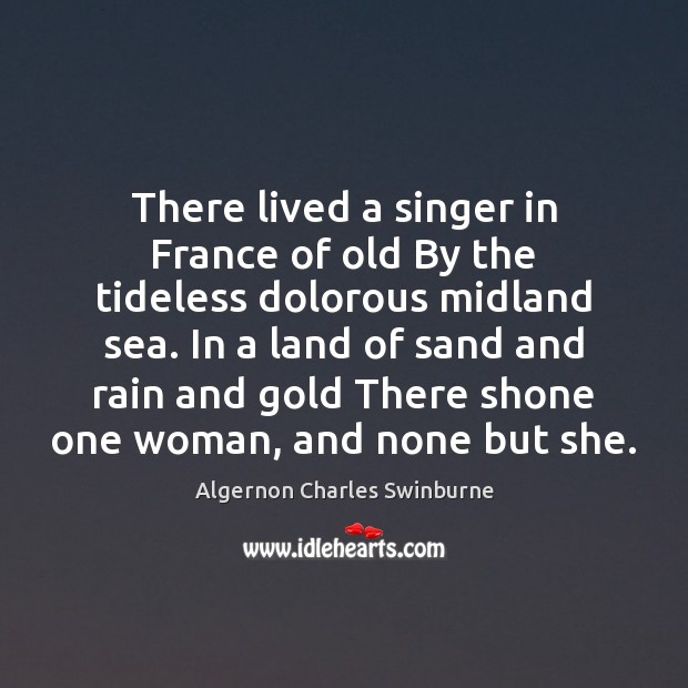 There lived a singer in France of old By the tideless dolorous Algernon Charles Swinburne Picture Quote