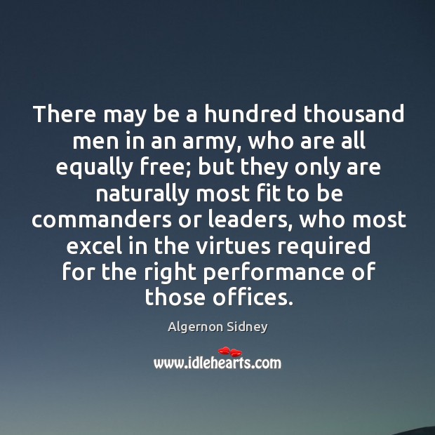 There may be a hundred thousand men in an army, who are all equally free Algernon Sidney Picture Quote