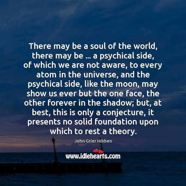 There may be a soul of the world, there may be … a John Grier Hibben Picture Quote