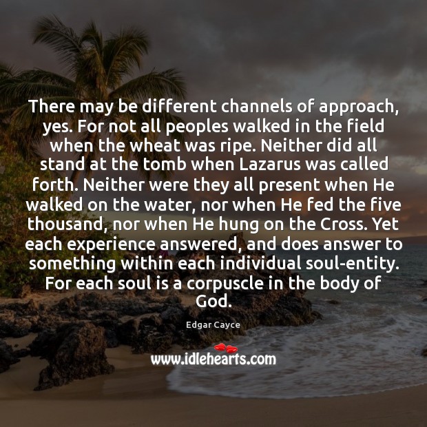 There may be different channels of approach, yes. For not all peoples Edgar Cayce Picture Quote