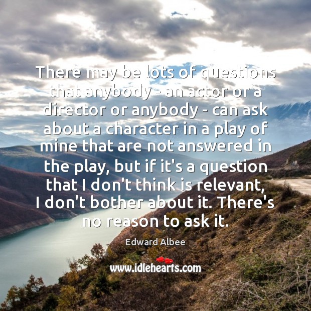 There may be lots of questions that anybody – an actor or Edward Albee Picture Quote