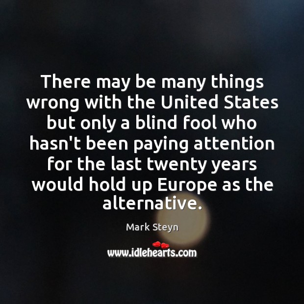 There may be many things wrong with the United States but only Mark Steyn Picture Quote