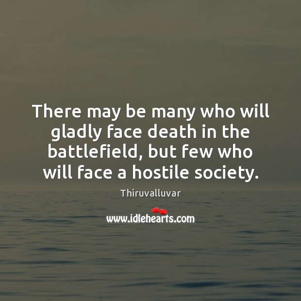 There may be many who will gladly face death in the battlefield, Thiruvalluvar Picture Quote