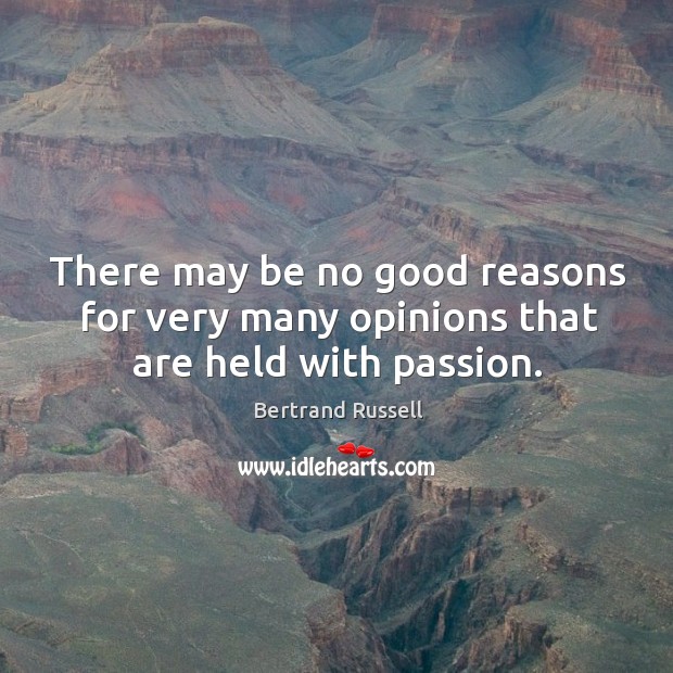 There may be no good reasons for very many opinions that are held with passion. Bertrand Russell Picture Quote