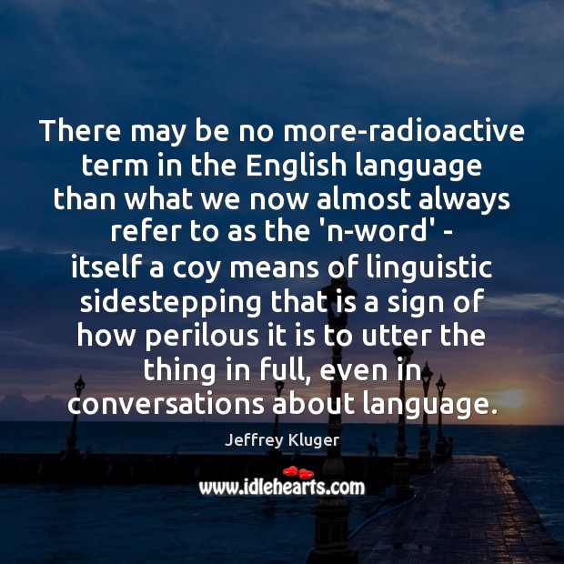 There may be no more-radioactive term in the English language than what Jeffrey Kluger Picture Quote