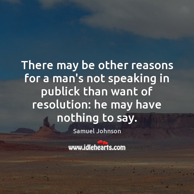 There may be other reasons for a man’s not speaking in publick Samuel Johnson Picture Quote