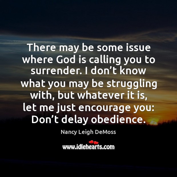 There may be some issue where God is calling you to surrender. Nancy Leigh DeMoss Picture Quote