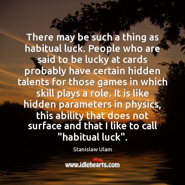 There may be such a thing as habitual luck. People who are Stanislaw Ulam Picture Quote