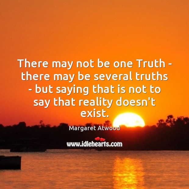 There may not be one Truth – there may be several truths Margaret Atwood Picture Quote