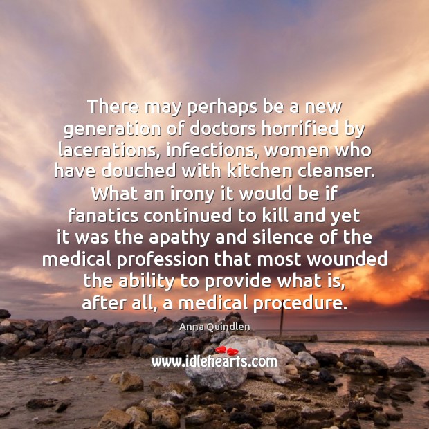 There may perhaps be a new generation of doctors horrified by lacerations, Anna Quindlen Picture Quote