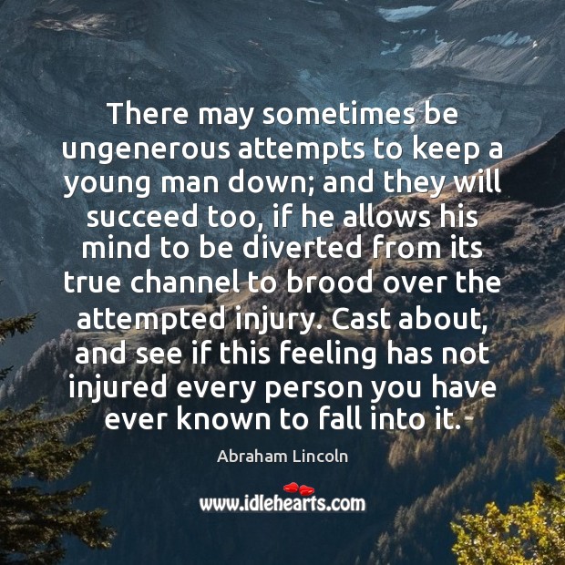 There may sometimes be ungenerous attempts to keep a young man down; Abraham Lincoln Picture Quote