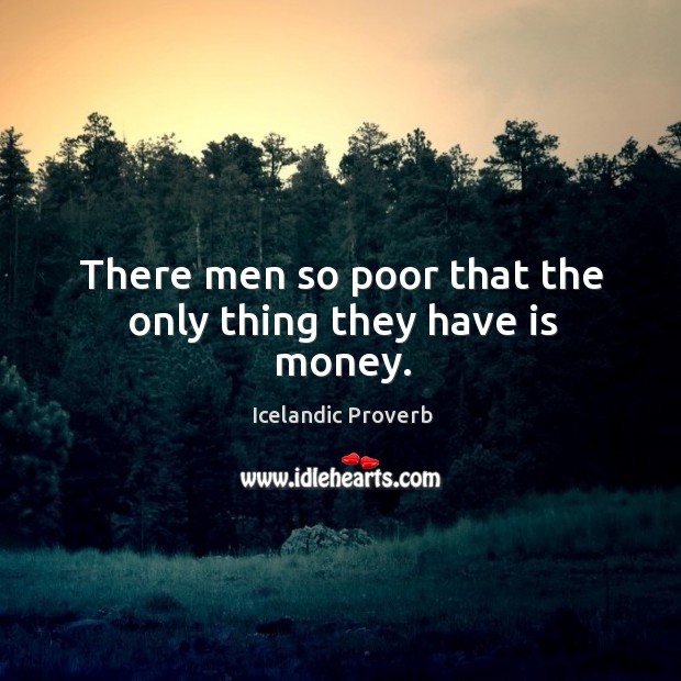 There men so poor that the only thing they have is money. Icelandic Proverbs Image