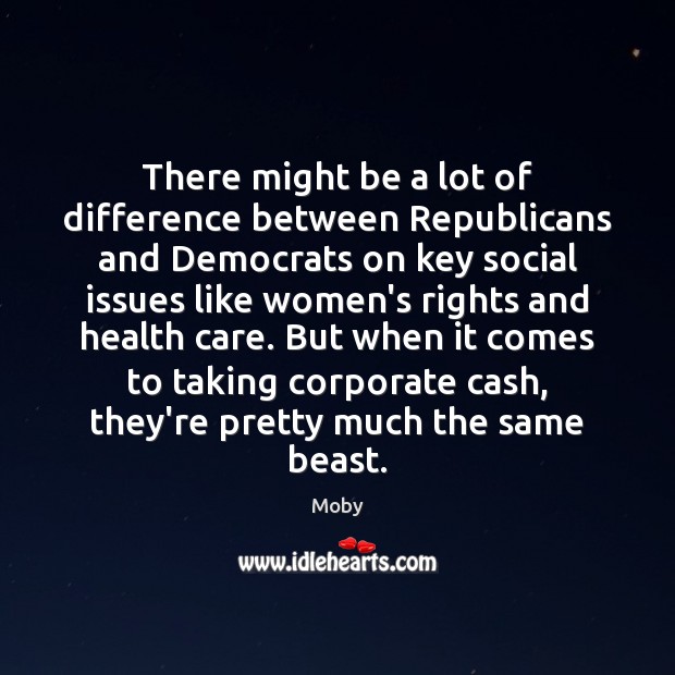 There might be a lot of difference between Republicans and Democrats on Moby Picture Quote