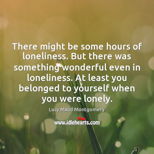 There might be some hours of loneliness. But there was something wonderful Image