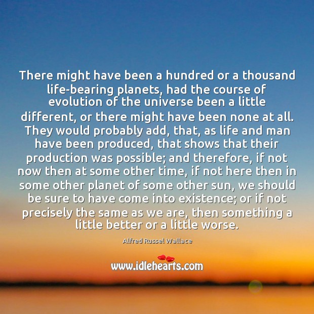 There might have been a hundred or a thousand life-bearing planets, had Alfred Russel Wallace Picture Quote